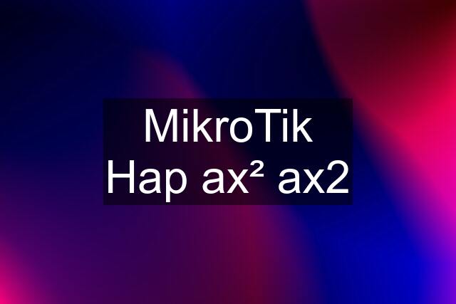 MikroTik Hap ax² ax2