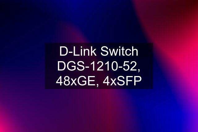 D-Link Switch DGS-1210-52, 48xGE, 4xSFP