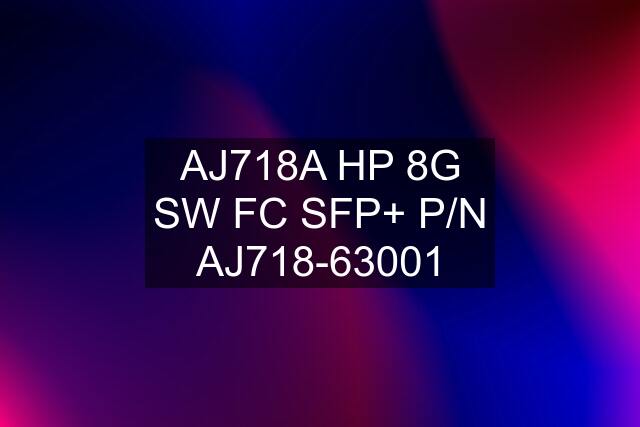 AJ718A HP 8G SW FC SFP+ P/N AJ718-63001