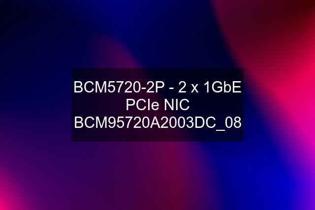 BCM5720-2P - 2 x 1GbE PCIe NIC BCM95720A2003DC_08