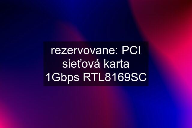 rezervovane: PCI sieťová karta 1Gbps RTL8169SC