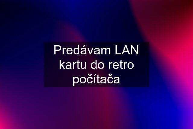 Predávam LAN kartu do retro počítača