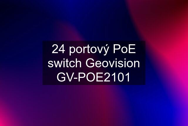 24 portový PoE switch Geovision GV-POE2101