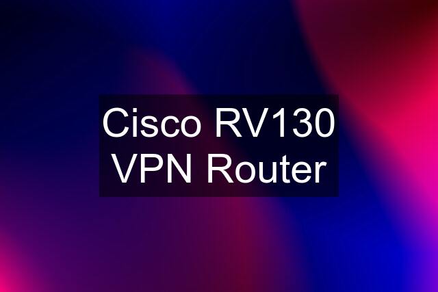 Cisco RV130 VPN Router