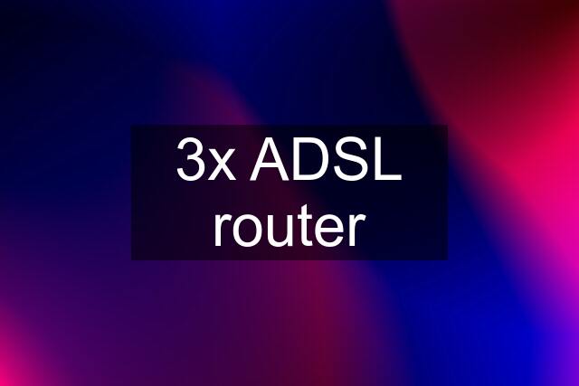 3x ADSL router