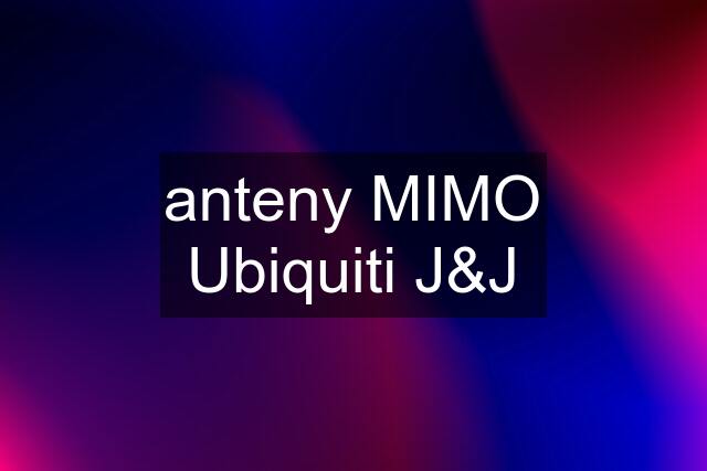 anteny MIMO Ubiquiti J&J