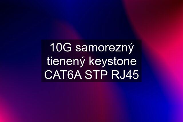 10G samorezný tienený keystone CAT6A STP RJ45