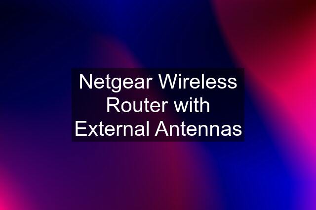 Netgear Wireless Router with External Antennas