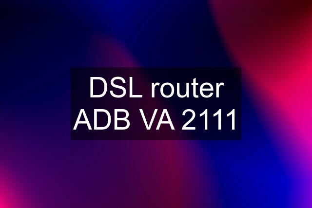 DSL router ADB VA 2111