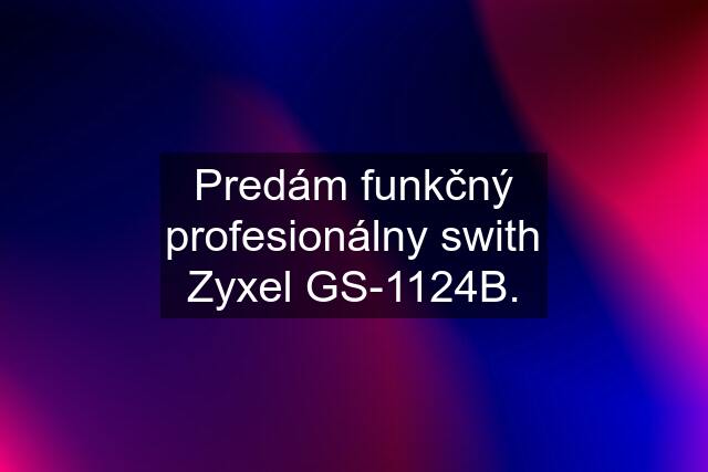 Predám funkčný profesionálny swith Zyxel GS-1124B.