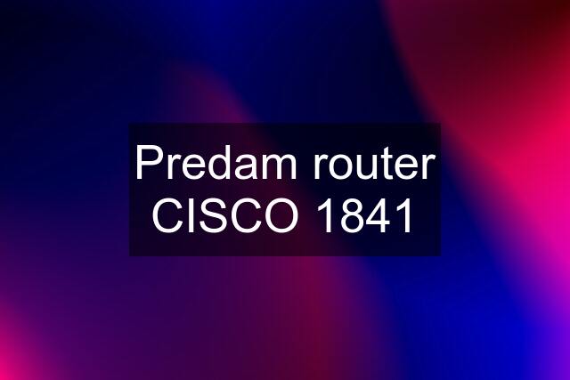 Predam router CISCO 1841