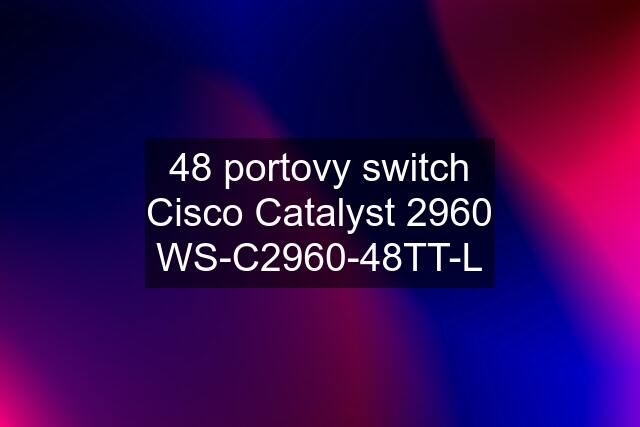 48 portovy switch Cisco Catalyst 2960 WS-C2960-48TT-L