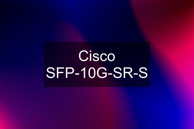 Cisco SFP-10G-SR-S