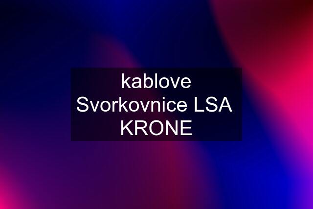 kablove Svorkovnice LSA  KRONE