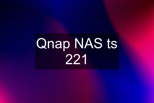 Qnap NAS ts 221