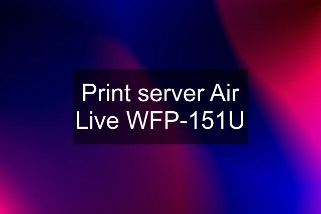 Print server Air Live WFP-151U