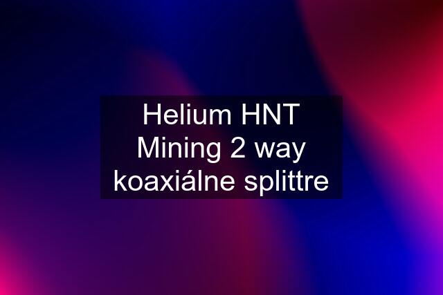 Helium HNT Mining 2 way koaxiálne splittre