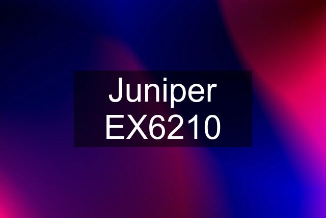 Juniper EX6210