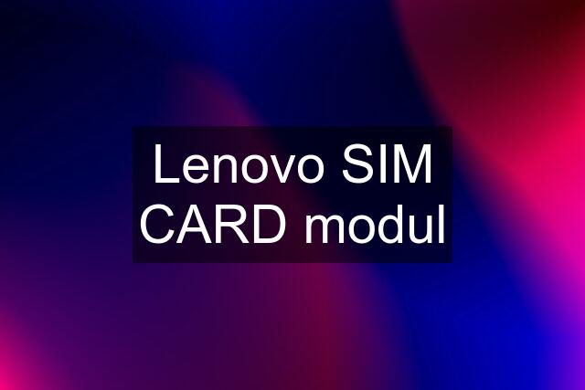 Lenovo SIM CARD modul