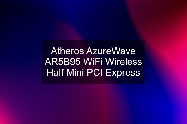 Atheros AzureWave AR5B95 WiFi Wireless Half Mini PCI Express