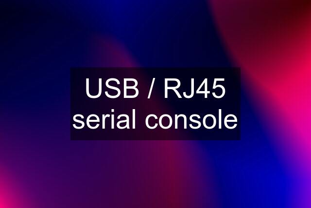 USB / RJ45 serial console