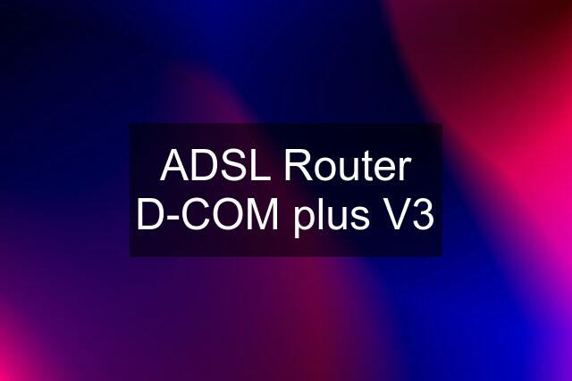 ADSL Router D-COM plus V3