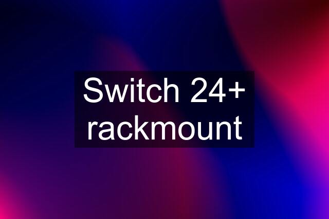 Switch 24+ rackmount