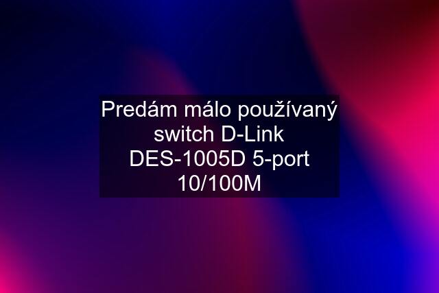 Predám málo používaný switch D-Link DES-1005D 5-port 10/100M
