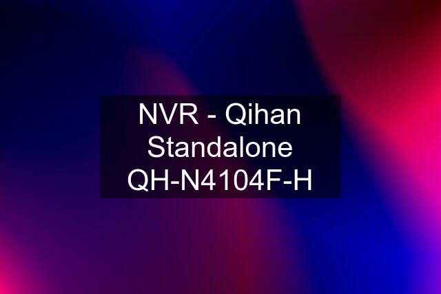 NVR - Qihan Standalone QH-N4104F-H