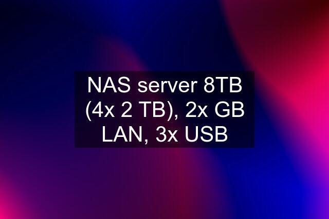 NAS server 8TB (4x 2 TB), 2x GB LAN, 3x USB