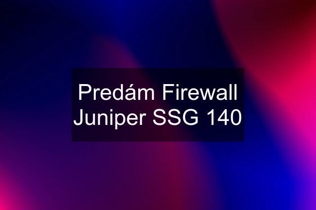 Predám Firewall Juniper SSG 140