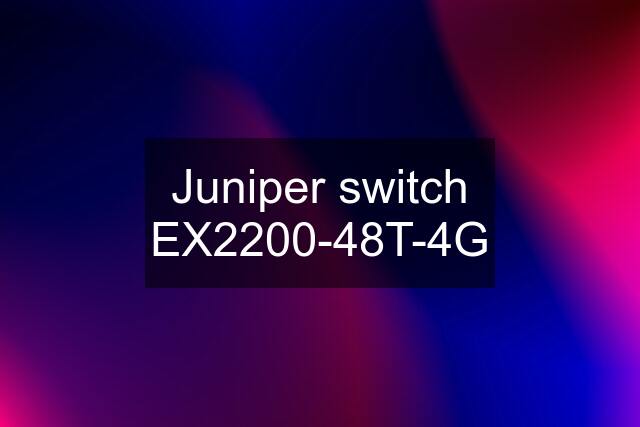 Juniper switch EX2200-48T-4G
