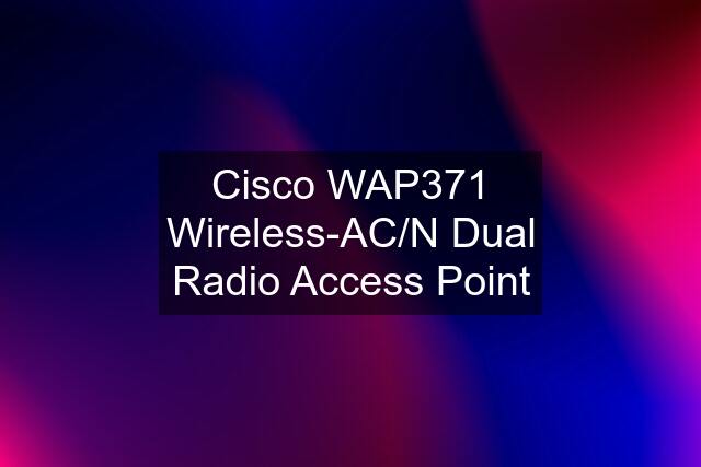 Cisco WAP371 Wireless-AC/N Dual Radio Access Point