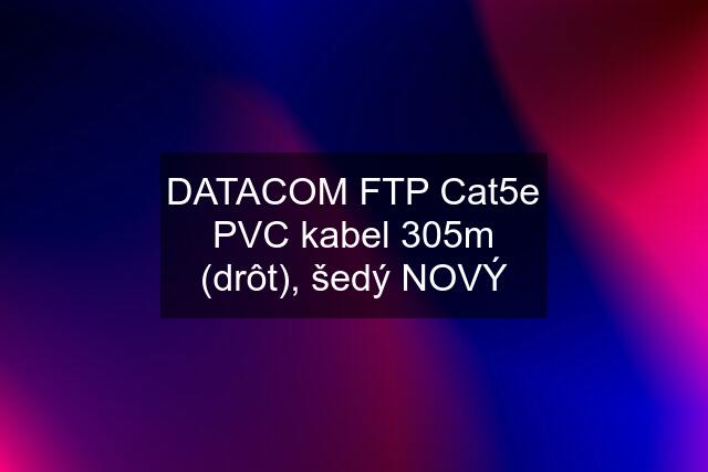 DATACOM FTP Cat5e PVC kabel 305m (drôt), šedý NOVÝ