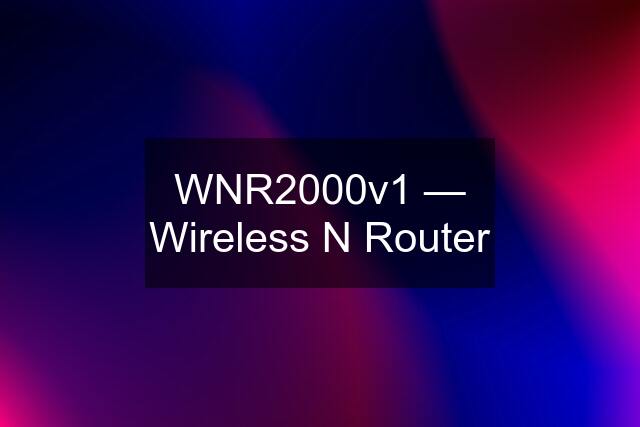 WNR2000v1 — Wireless N Router