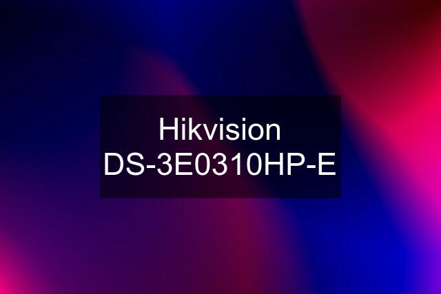 Hikvision DS-3E0310HP-E