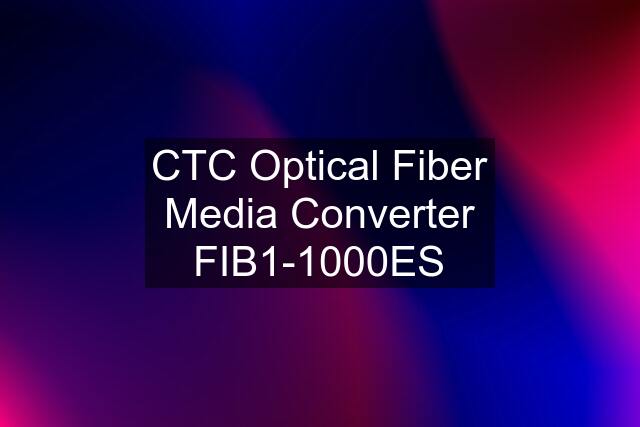 CTC Optical Fiber Media Converter FIB1-1000ES