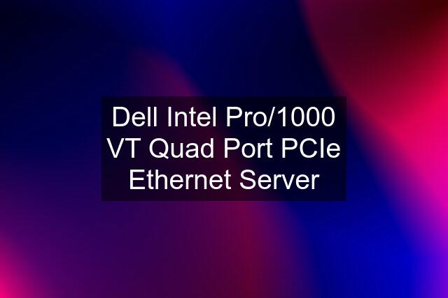 Dell Intel Pro/1000 VT Quad Port PCIe Ethernet Server