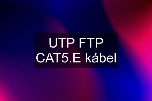 UTP FTP CAT5.E kábel