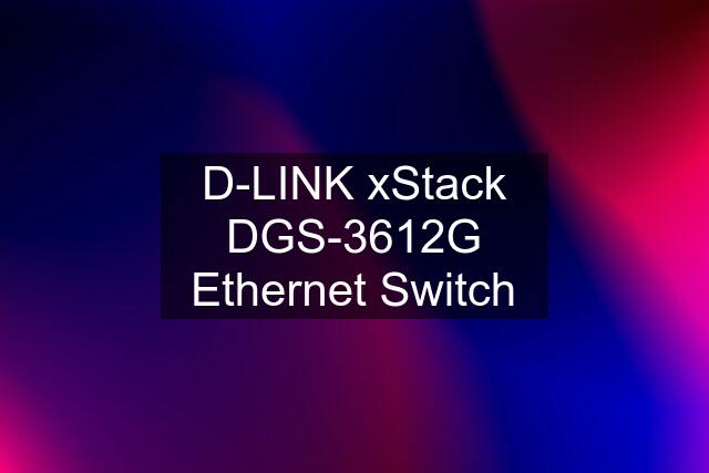 D-LINK xStack DGS-3612G Ethernet Switch