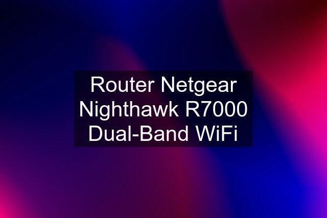 Router Netgear Nighthawk R7000 Dual-Band WiFi