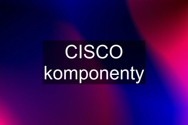 CISCO komponenty