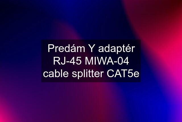 Predám Y adaptér RJ-45 MIWA-04 cable splitter CAT5e