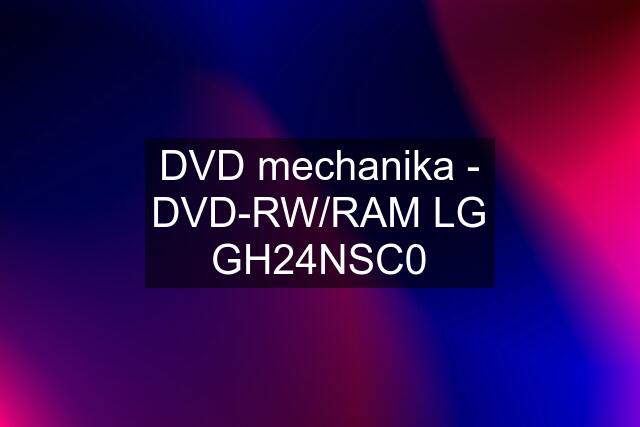 DVD mechanika - DVD-RW/RAM LG GH24NSC0