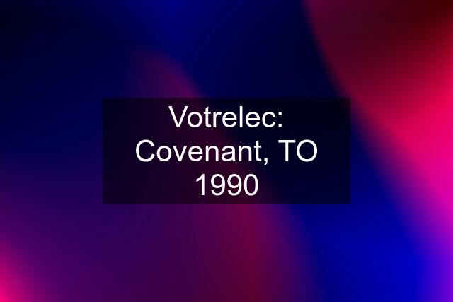 Votrelec: Covenant, TO 1990