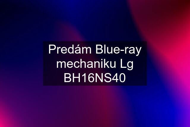 Predám Blue-ray mechaniku Lg BH16NS40