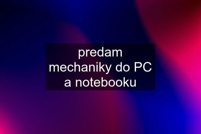 predam mechaniky do PC a notebooku