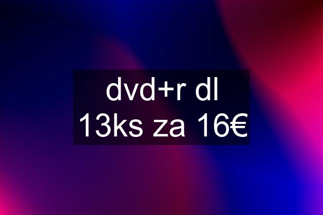 dvd+r dl 13ks za 16€