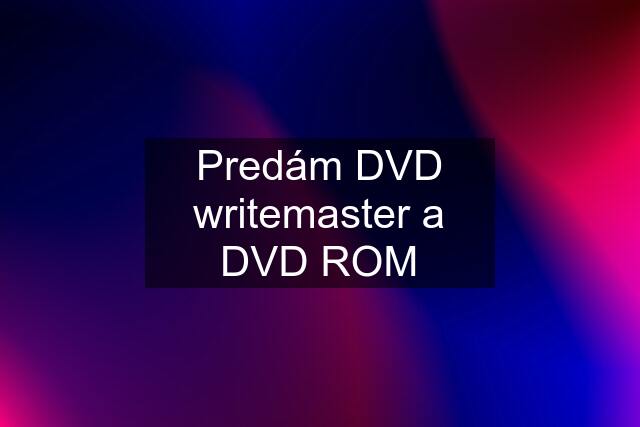 Predám DVD writemaster a DVD ROM