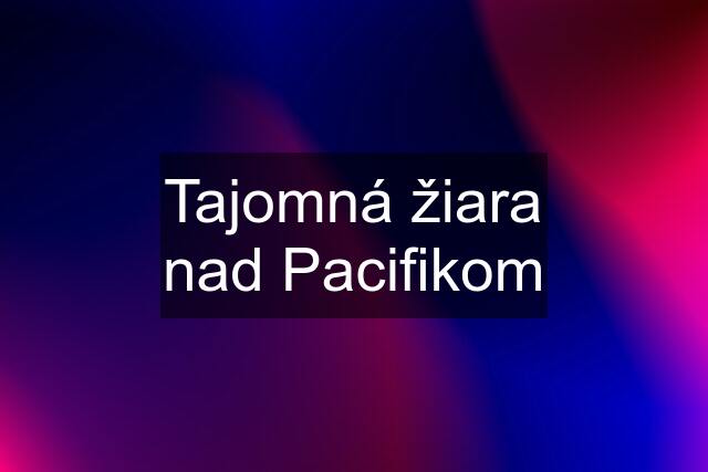 Tajomná žiara nad Pacifikom